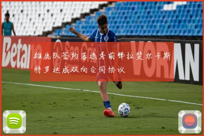 雄鹿队签约落选秀前锋拉斐尔卡斯特罗达成双向合同协议