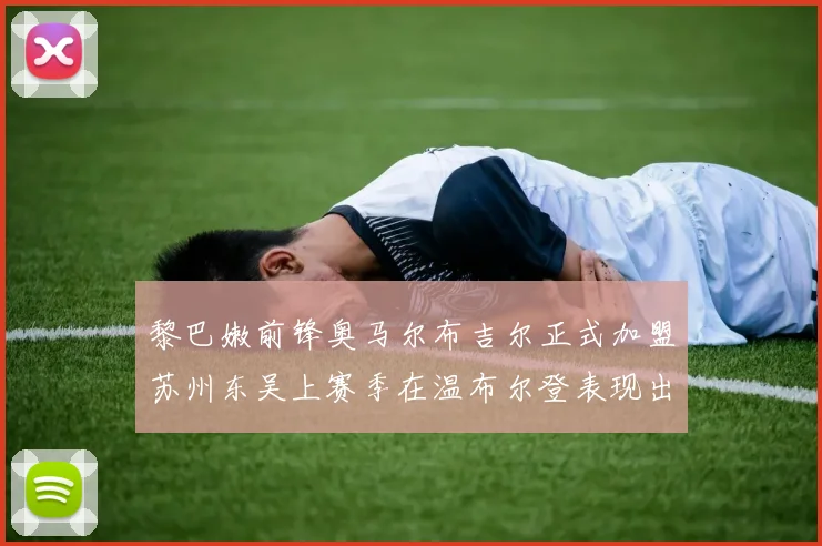 黎巴嫩前锋奥马尔布吉尔正式加盟苏州东吴上赛季在温布尔登表现出色