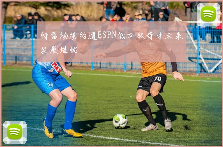 特雷杨续约遭ESPN低评级奇才未来发展堪忧